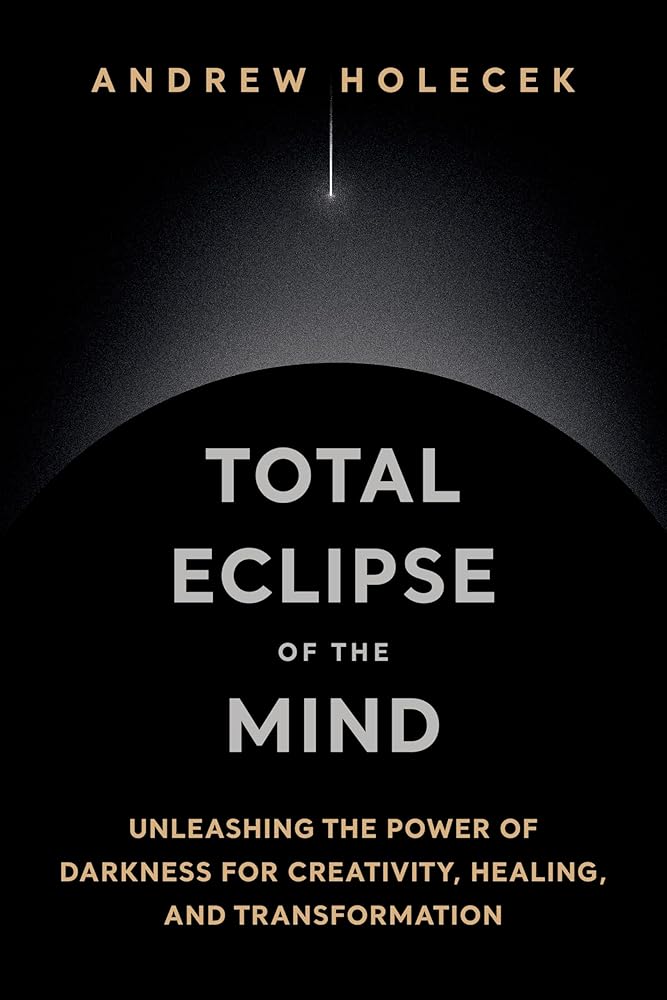 Total Eclipse of the Mind: Unleashing the Power of Darkness for Creativity, Healing, and Transformation cover image